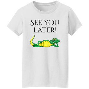 See You Later Alligator V2 T Shirts, Hoodies, Long Sleeve