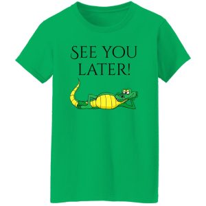 See You Later Alligator V2 T Shirts, Hoodies, Long Sleeve