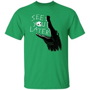 See You Later, Alligator T Shirts, Hoodies, Long Sleeve