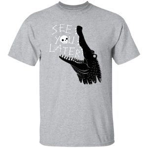 See You Later, Alligator T Shirts, Hoodies, Long Sleeve