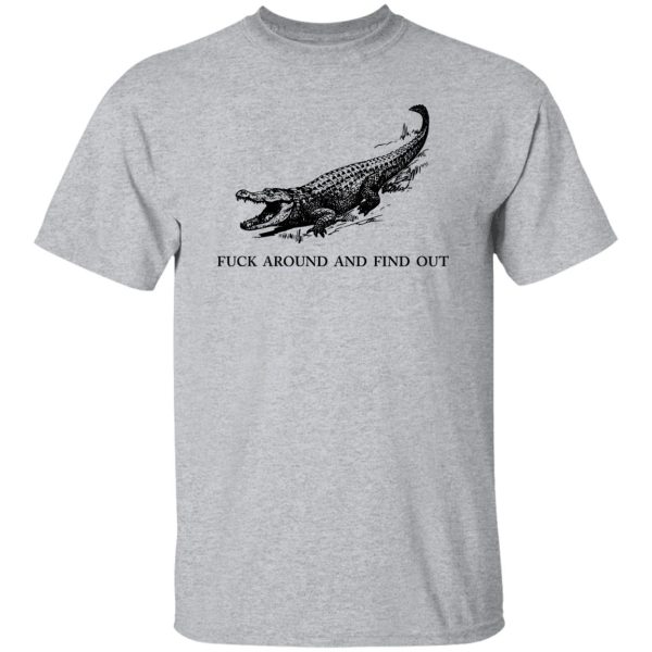 Fuck Around and Find Out Gator T Shirts, Hoodies, Long Sleeve