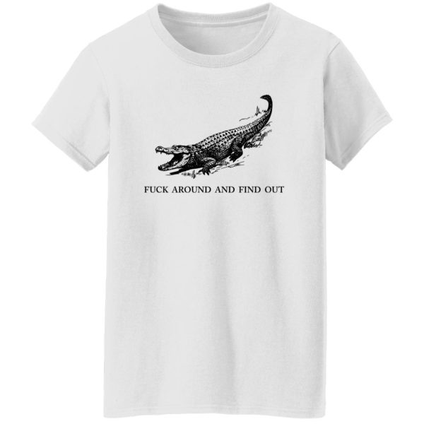 Fuck Around and Find Out Gator T Shirts, Hoodies, Long Sleeve