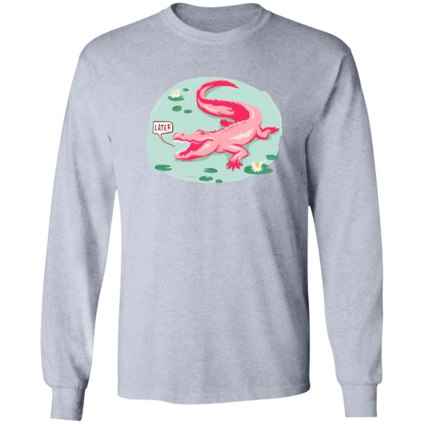 Later Gator T Shirts, Hoodies, Long Sleeve