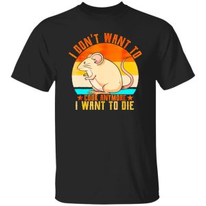 I Don’t Want To Cook Anymore I Want To Die Funny Mice Mouse T-Shirts, Long Sleeve, Hoodies