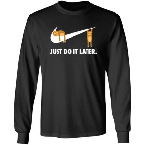 Sloth Just Do It Later V2 T-Shirts, Long Sleeve, Hoodies