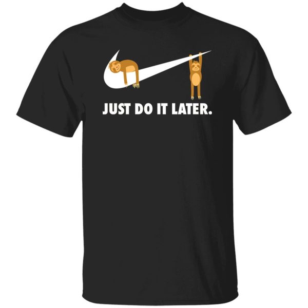 Sloth Just Do It Later V2 T-Shirts, Long Sleeve, Hoodies