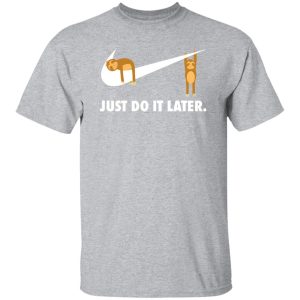 Sloth Just Do It Later V2 T-Shirts, Long Sleeve, Hoodies