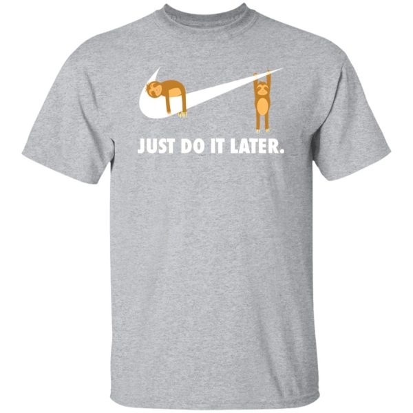 Sloth Just Do It Later V2 T-Shirts, Long Sleeve, Hoodies