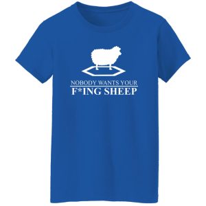 Nobody Wants Your Fucking Sheep T-Shirts, Long Sleeve, Hoodies