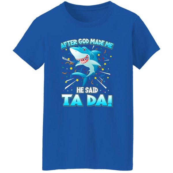 After God Made Me He Said Ta Da Funny Shark T-Shirts, Long Sleeve, Hoodies