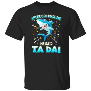 After God Made Me He Said Ta Da Funny Shark T-Shirts, Long Sleeve, Hoodies