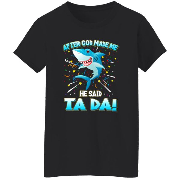 After God Made Me He Said Ta Da Funny Shark T-Shirts, Long Sleeve, Hoodies