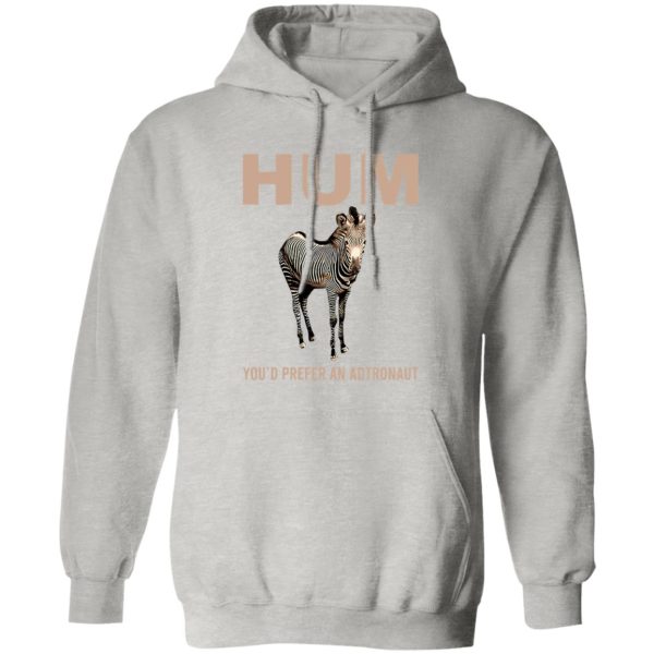 Hum You’d Prefer An Astronaut T Shirts, Hoodies, Long Sleeve