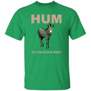 Hum You’d Prefer An Astronaut T Shirts, Hoodies, Long Sleeve