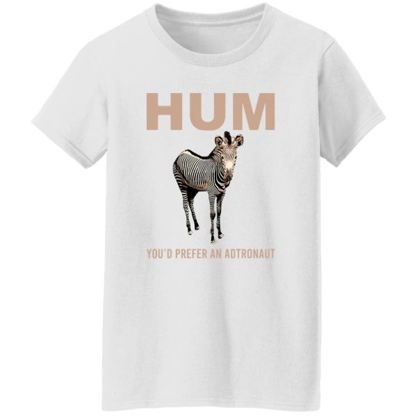 Hum You’d Prefer An Astronaut T Shirts, Hoodies, Long Sleeve