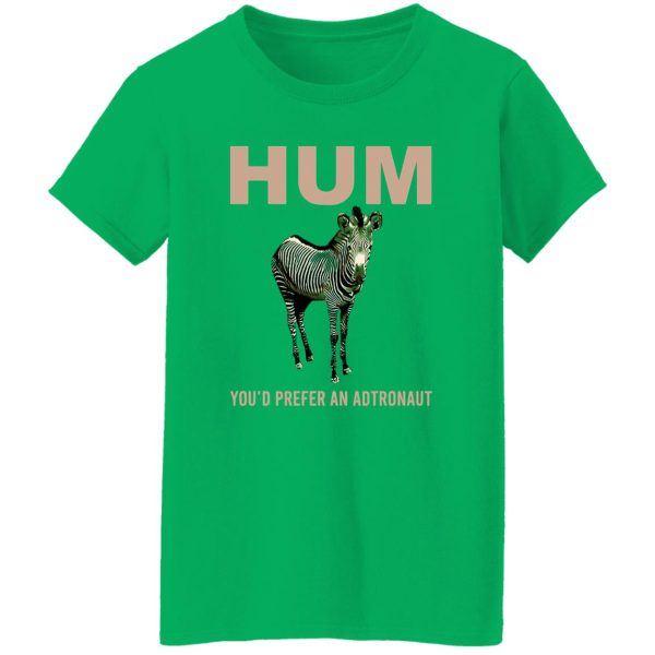 Hum You’d Prefer An Astronaut T Shirts, Hoodies, Long Sleeve