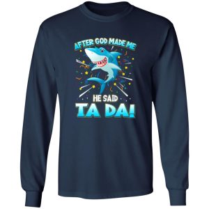 After God Made Me He Said Ta Da Funny Shark T-Shirts, Long Sleeve, Hoodies