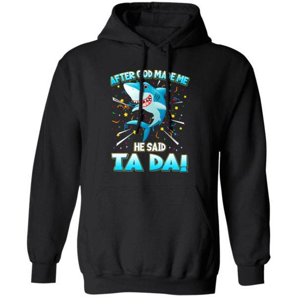 After God Made Me He Said Ta Da Funny Shark T-Shirts, Long Sleeve, Hoodies