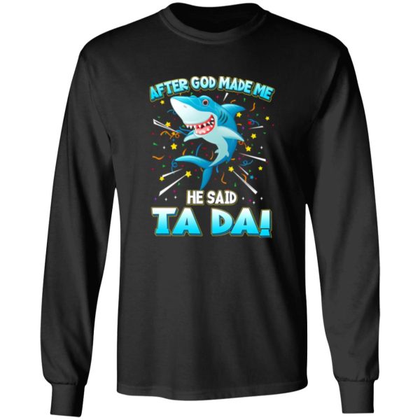 After God Made Me He Said Ta Da Funny Shark T-Shirts, Long Sleeve, Hoodies