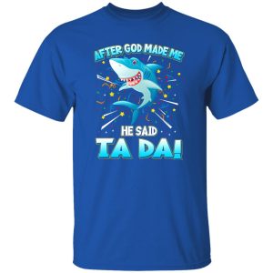 After God Made Me He Said Ta Da Funny Shark T-Shirts, Long Sleeve, Hoodies