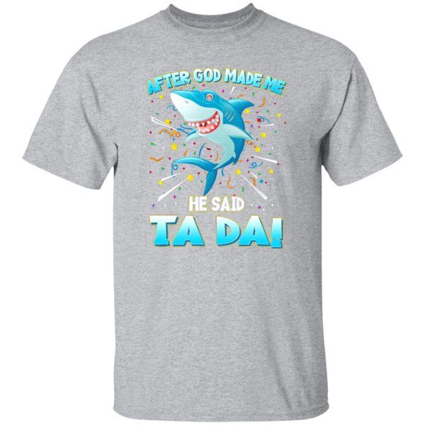 After God Made Me He Said Ta Da Funny Shark T-Shirts, Long Sleeve, Hoodies