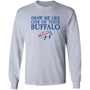 Draw Me Like One Of Your Buffalo T Shirts, Hoodies, Long Sleeve