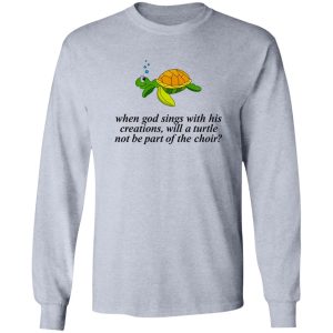 When God Sings With His Creations T Shirts, Hoodies, Long Sleeve