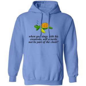 When God Sings With His Creations T Shirts, Hoodies, Long Sleeve