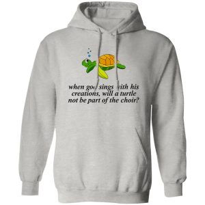 When God Sings With His Creations T Shirts, Hoodies, Long Sleeve