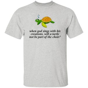 When God Sings With His Creations T Shirts, Hoodies, Long Sleeve