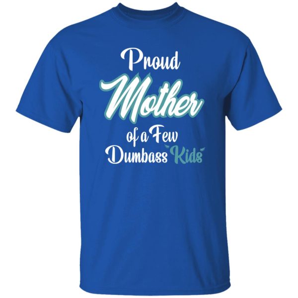 Proud Mother of a Few Dumbass Kids V6 T-Shirts, Long Sleeve, Hoodies