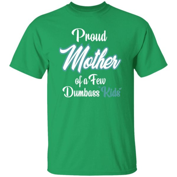 Proud Mother of a Few Dumbass Kids V6 T-Shirts, Long Sleeve, Hoodies