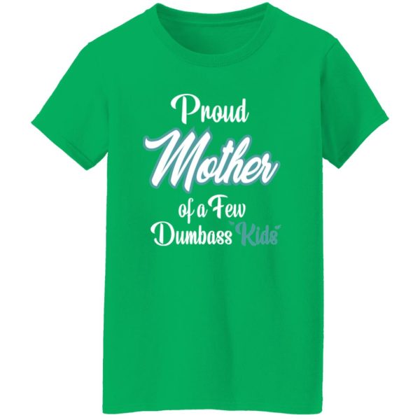 Proud Mother of a Few Dumbass Kids V6 T-Shirts, Long Sleeve, Hoodies