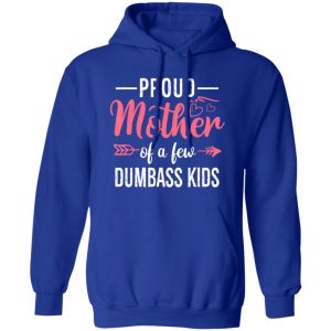 Funny Proud Mother Of A Few Dumbass Kids Mothers Digital Art T-Shirts, Long Sleeve, Hoodies