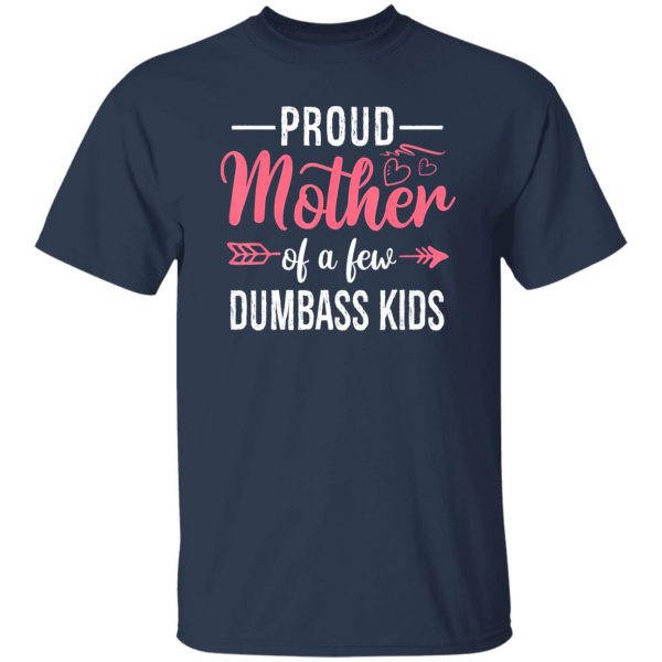 Funny Proud Mother Of A Few Dumbass Kids Mothers Digital Art T-Shirts, Long Sleeve, Hoodies