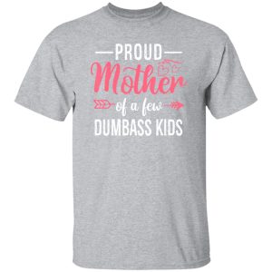 Funny Proud Mother Of A Few Dumbass Kids Mothers Digital Art T-Shirts, Long Sleeve, Hoodies