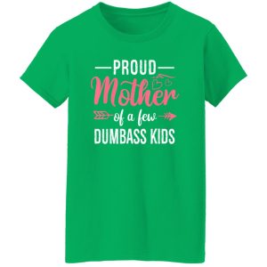 Funny Proud Mother Of A Few Dumbass Kids Mothers Digital Art T-Shirts, Long Sleeve, Hoodies