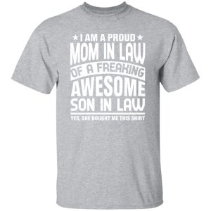 I’m a Proud Mom In Law of a Freaking Awesome Son in Law or Mom In Law T-Shirts, Long Sleeve, Hoodies