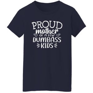 Proud Mother Of A Few Dumbass Kids V5 T-Shirts, Long Sleeve, Hoodies