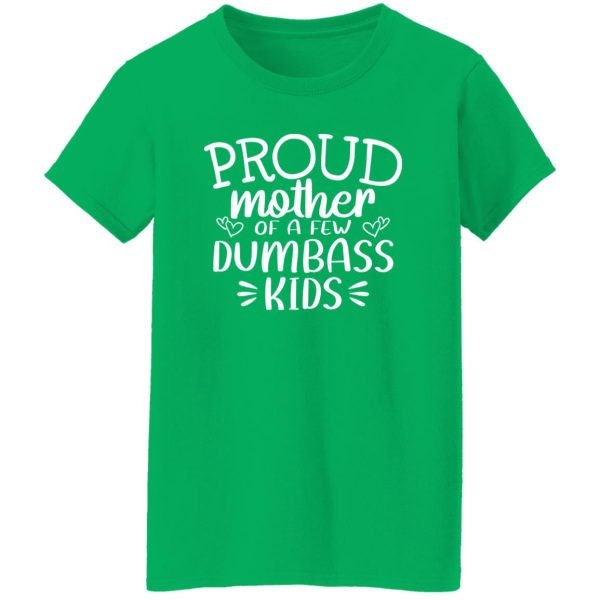 Proud Mother Of A Few Dumbass Kids V5 T-Shirts, Long Sleeve, Hoodies