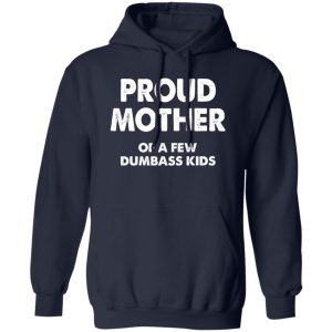 Proud mother of a few dumbass kids V2 T-Shirts, Long Sleeve, Hoodies