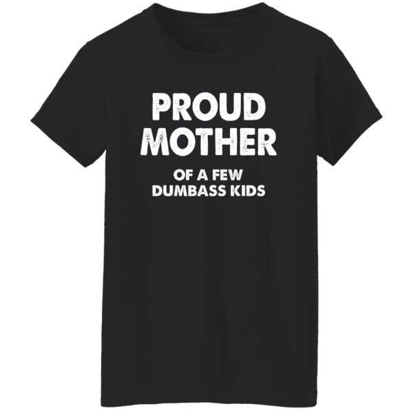 Proud mother of a few dumbass kids V2 T-Shirts, Long Sleeve, Hoodies