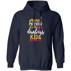 Proud Mother Of A Few Dumbass Kids V4 T-Shirts, Long Sleeve, Hoodies