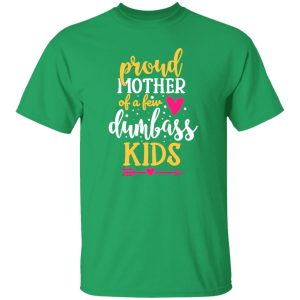 Proud Mother Of A Few Dumbass Kids V4 T-Shirts, Long Sleeve, Hoodies