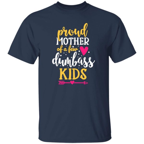 Proud Mother Of A Few Dumbass Kids V4 T-Shirts, Long Sleeve, Hoodies