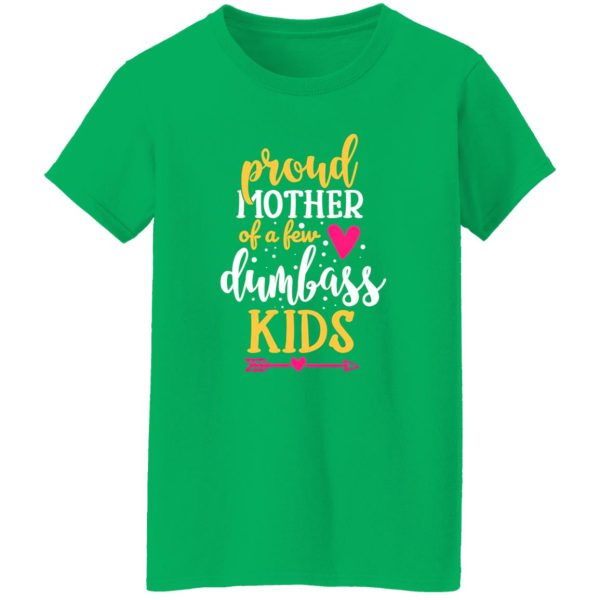 Proud Mother Of A Few Dumbass Kids V4 T-Shirts, Long Sleeve, Hoodies