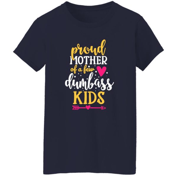 Proud Mother Of A Few Dumbass Kids V4 T-Shirts, Long Sleeve, Hoodies