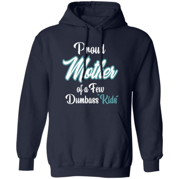 Proud Mother of a Few Dumbass Kids V6 T-Shirts, Long Sleeve, Hoodies