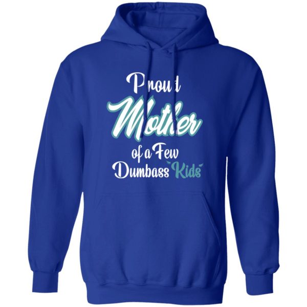 Proud Mother of a Few Dumbass Kids V6 T-Shirts, Long Sleeve, Hoodies