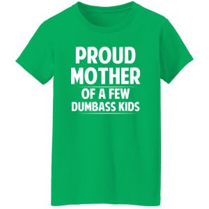 Proud Mother Of A Few Dumbass Kids T-Shirts, Long Sleeve, Hoodies